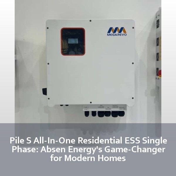 Pile S All-In-One Residential ESS Single Phase: Absen Energy's Game-Changer for Modern Homes